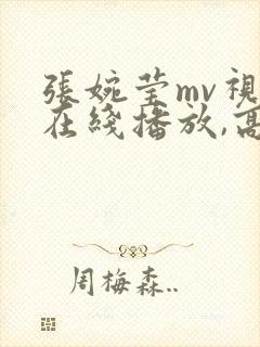 张婉莹mv视频在线播放,高清版免费观