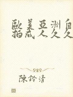 欧美亚洲自拍偷拍成人久久