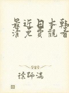 最近日本韩国高清免费观看