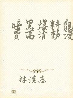 暗黑爆料观看免费高清动漫