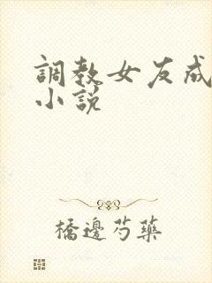 调教女友成母狗小说