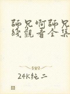 师兄啊师兄啊在线观看全集免费播放