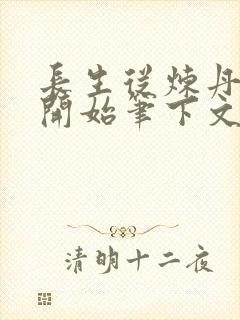 长生从炼丹宗师开始笔下文学