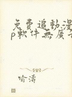 免费追动漫app软件无广告高画质