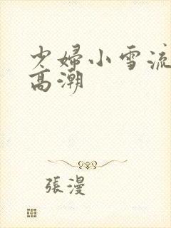 少妇小雪流白浆高潮封面