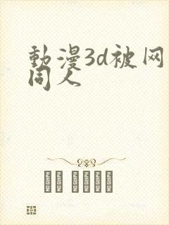 动漫3d被网站同人