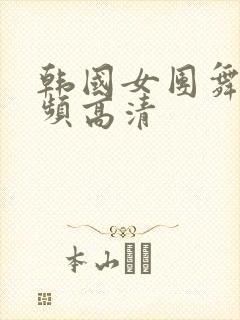 韩国女团舞蹈视频高清