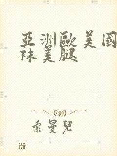 亚洲欧美国产丝袜美腿