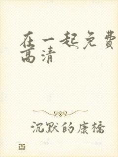 在一起免费观看高清