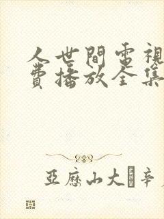 人世间电视剧免费播放全集完整版