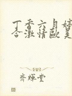 丁香六月婷婷综合激情欧美