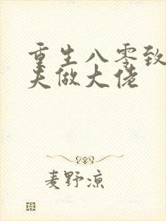 重生八零致富宠夫做大佬