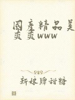 国产精品美女爽爽爽www