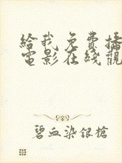 给我免费播放的电影在线观看中国