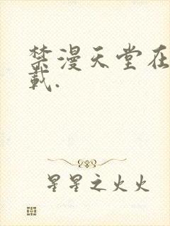 禁漫天堂在线下载.