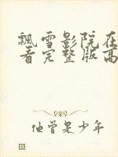 飘雪影院在线观看完整版高清免费