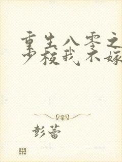 重生八零之这个少校我不嫁了