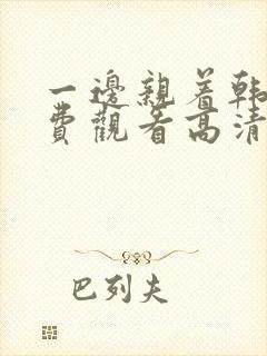 一边亲着韩剧免费观看高清全集下载