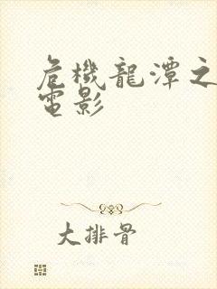 危机龙潭之战 电影