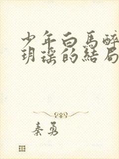 少年白马醉春风玥瑶的结局