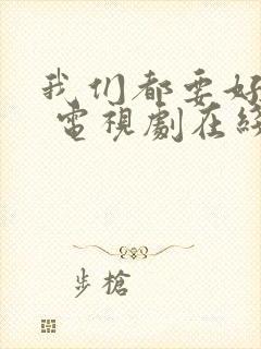 我们都要好好的 电视剧在线免费观看