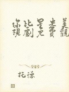 你比星光美丽电视剧免费观看36封面