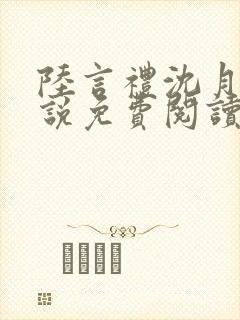 陆言礼沈月慈小说免费阅读最新章节