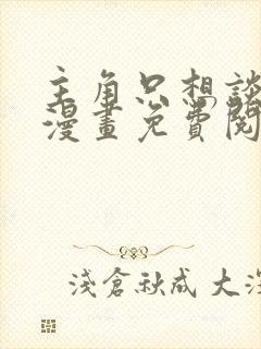 主角只想谈恋爱漫画免费阅读