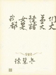 我女徒弟们未来都是诸天大佬 小说