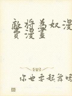 敌将为奴漫画免费漫画