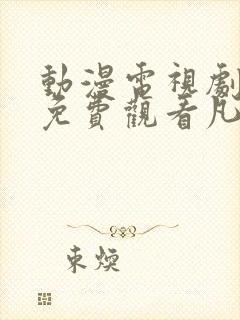 动漫电视剧全部免费观看凡人修仙封面