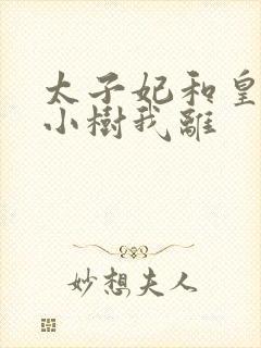 太子妃和皇上在小树我离