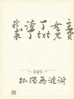 我渣了女主又回来了txt免费下载