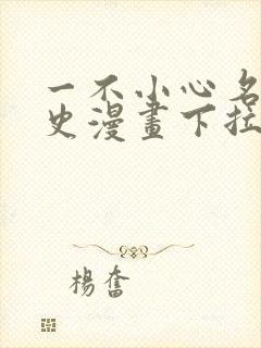 一不小心名垂千史漫画下拉式免费阅读