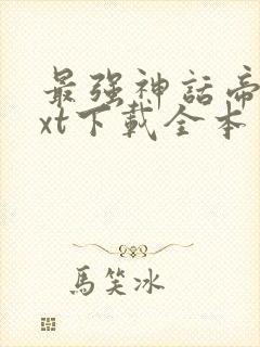 最强神话帝皇txt下载全本