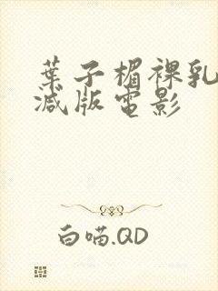 叶子楣裸乳无删减版电影