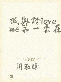枫与铃loveme第一季在线观看免费全集