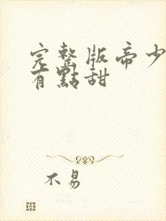 完整版帝少宠妻有点甜