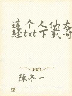 这个人仙太过正经txt下载奇书网