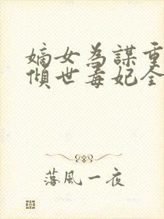 嫡女为谋重生之倾世毒妃全文免费阅读封面