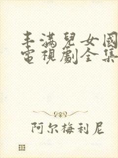 丰满儿女国语版电视剧全集