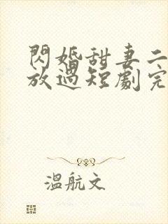 闪婚甜妻二爷求放过短剧完整