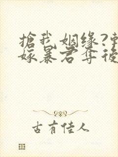 抢我姻缘?转身嫁暴君夺后位男主角