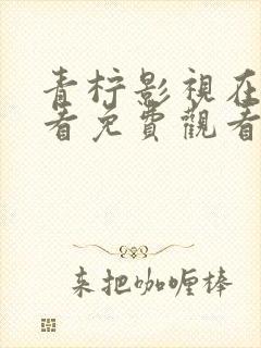 青柠影视在线观看免费观看高清版