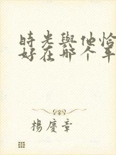 时光与他恰是正好在哪个平台播出封面