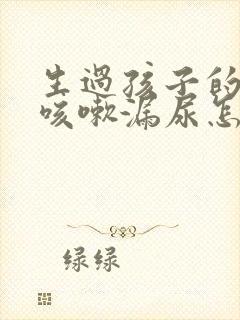 生过孩子的女人咳嗽漏尿怎么办