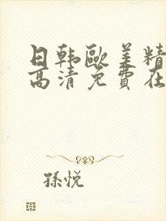 日韩欧美精品a高清免费在线观看