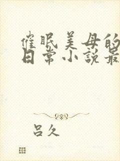 催眠美母的洗脑日常小说最新章节更