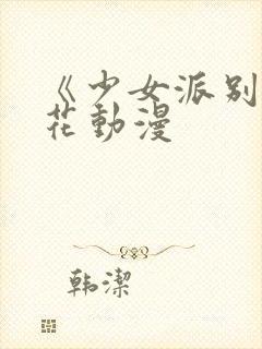 《少女派别》樱花动漫