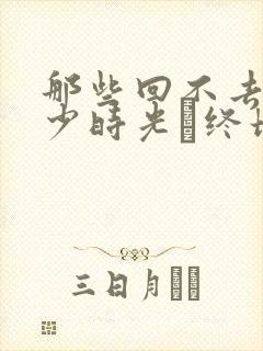 那些回不去的年少时光·终场